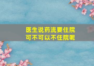 医生说药流要住院可不可以不住院呢