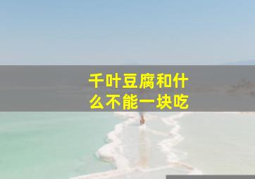 千叶豆腐和什么不能一块吃