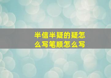 半信半疑的疑怎么写笔顺怎么写