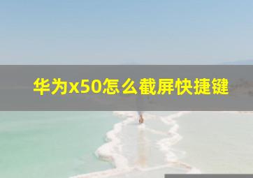 华为x50怎么截屏快捷键