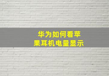 华为如何看苹果耳机电量显示