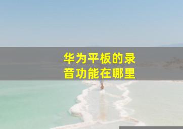 华为平板的录音功能在哪里