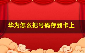 华为怎么把号码存到卡上