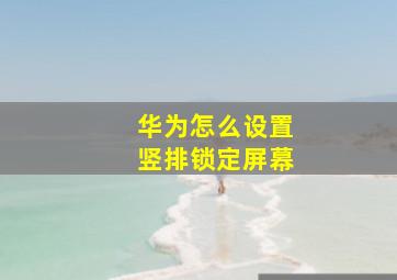 华为怎么设置竖排锁定屏幕