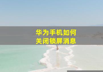 华为手机如何关闭锁屏消息