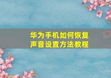 华为手机如何恢复声音设置方法教程