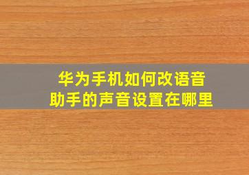 华为手机如何改语音助手的声音设置在哪里