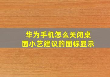 华为手机怎么关闭桌面小艺建议的图标显示