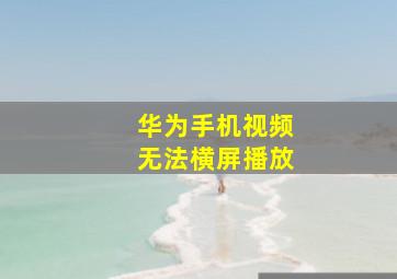 华为手机视频无法横屏播放