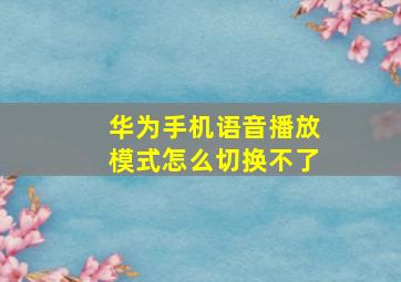 华为手机语音播放模式怎么切换不了