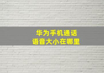 华为手机通话语音大小在哪里