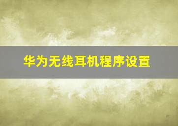 华为无线耳机程序设置