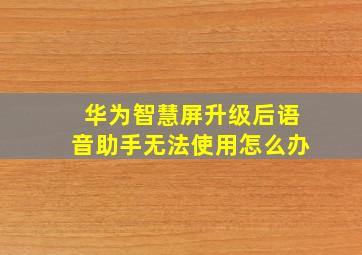 华为智慧屏升级后语音助手无法使用怎么办