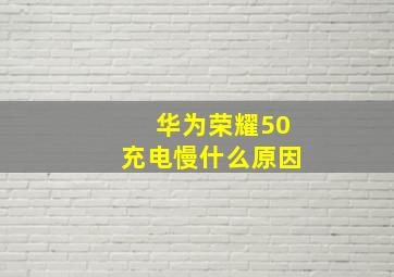 华为荣耀50充电慢什么原因