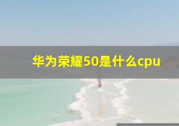 华为荣耀50是什么cpu