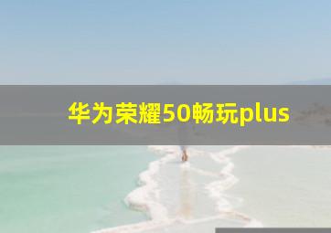 华为荣耀50畅玩plus