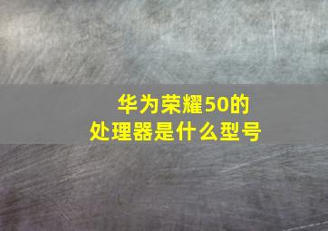 华为荣耀50的处理器是什么型号