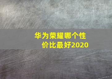 华为荣耀哪个性价比最好2020