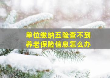 单位缴纳五险查不到养老保险信息怎么办