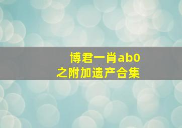 博君一肖ab0之附加遗产合集