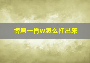 博君一肖w怎么打出来