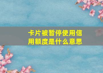 卡片被暂停使用信用额度是什么意思