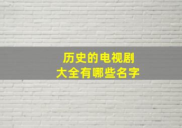 历史的电视剧大全有哪些名字