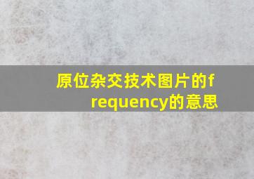 原位杂交技术图片的frequency的意思