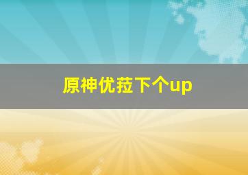 原神优菈下个up