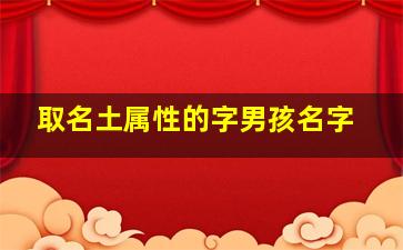 取名土属性的字男孩名字