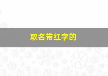 取名带红字的