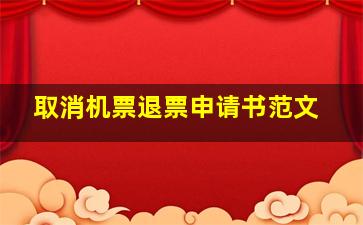 取消机票退票申请书范文