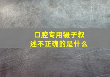 口腔专用镊子叙述不正确的是什么