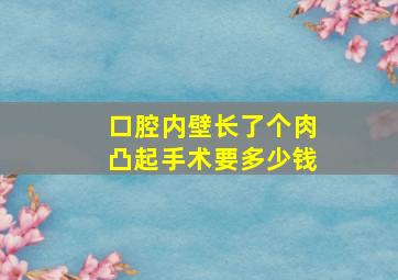 口腔内壁长了个肉凸起手术要多少钱