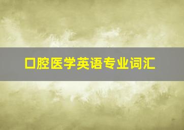 口腔医学英语专业词汇