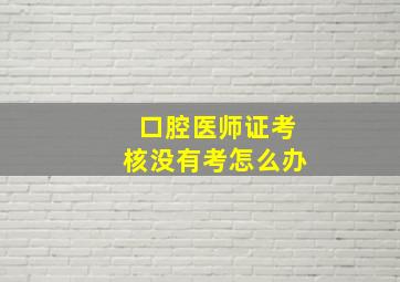 口腔医师证考核没有考怎么办