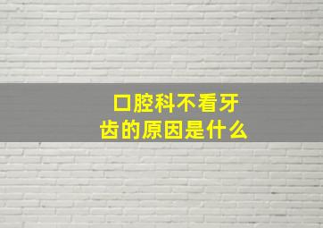 口腔科不看牙齿的原因是什么