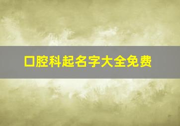 口腔科起名字大全免费