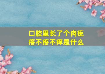 口腔里长了个肉疙瘩不疼不痒是什么