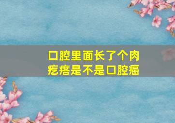 口腔里面长了个肉疙瘩是不是口腔癌