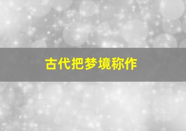 古代把梦境称作