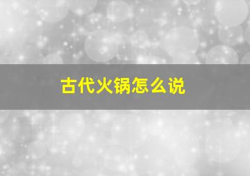 古代火锅怎么说