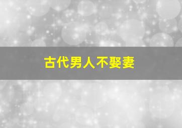 古代男人不娶妻