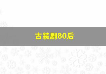 古装剧80后