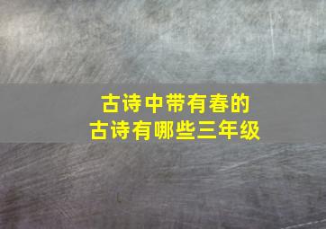 古诗中带有春的古诗有哪些三年级