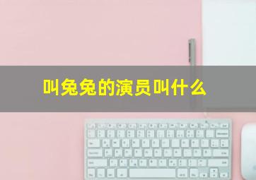 叫兔兔的演员叫什么