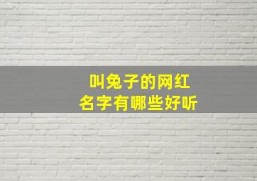 叫兔子的网红名字有哪些好听