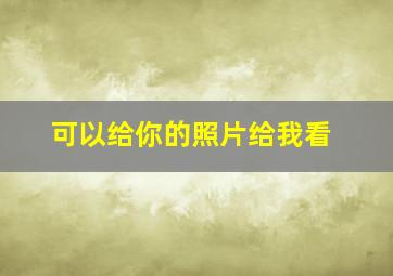 可以给你的照片给我看