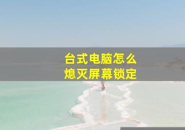 台式电脑怎么熄灭屏幕锁定