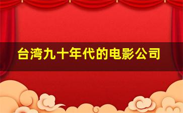 台湾九十年代的电影公司